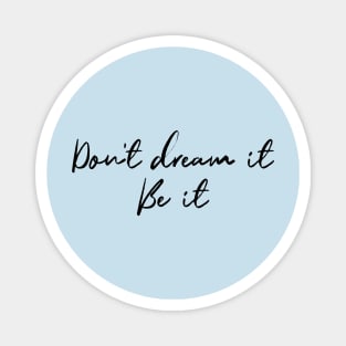 Don't Dream It, Be It Magnet